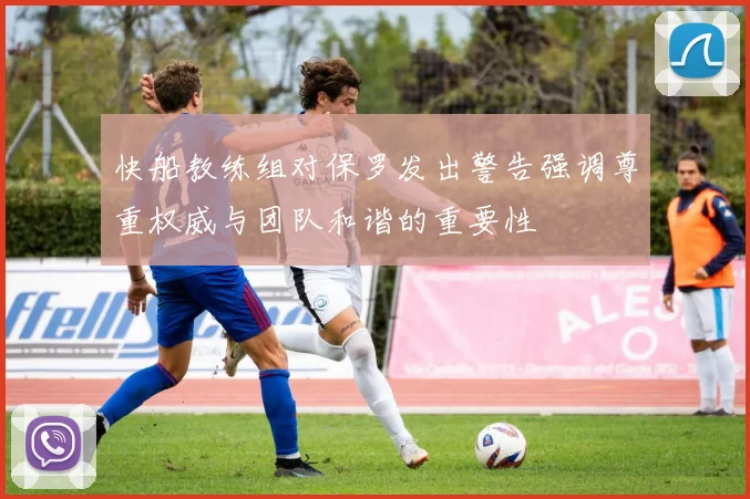 快船教练组对保罗发出警告强调尊重权威与团队和谐的重要性