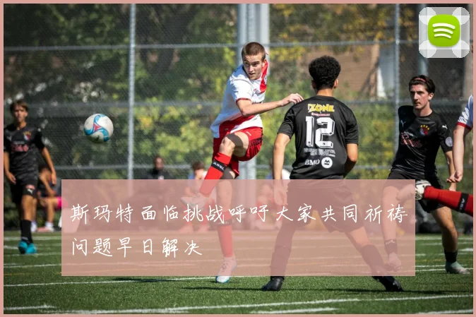 斯玛特面临挑战呼吁大家共同祈祷问题早日解决
