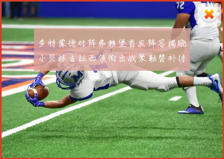 多特蒙德对阵弗赖堡首发阵容揭晓小贝林吉拉西领衔出战聚勒替补待命